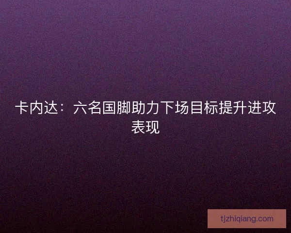 卡内达：六名国脚助力下场目标提升进攻表现